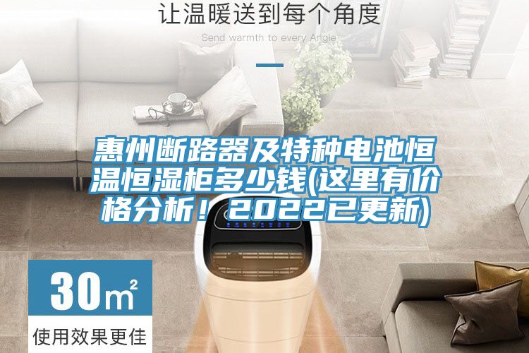 惠州斷路器及特種電池恒溫恒濕柜多少錢(這里有價(jià)格分析！2022已更新)