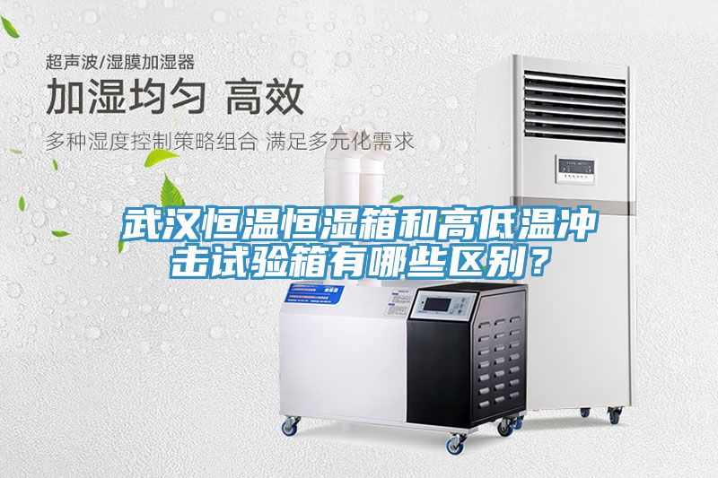 武漢恒溫恒濕箱和高低溫沖擊試驗箱有哪些區(qū)別？