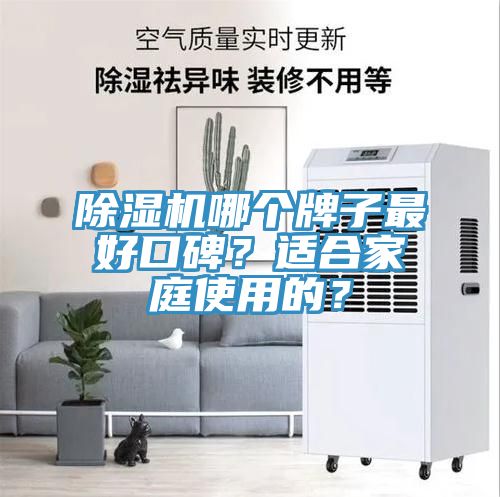 除濕機(jī)哪個牌子最好口碑？適合家庭使用的？