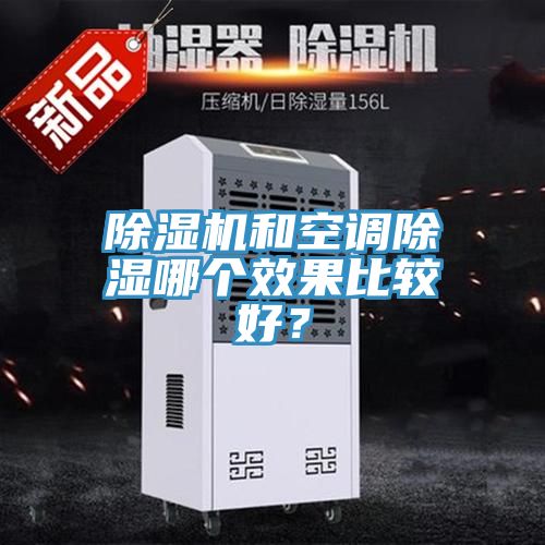 除濕機(jī)和空調(diào)除濕哪個(gè)效果比較好？