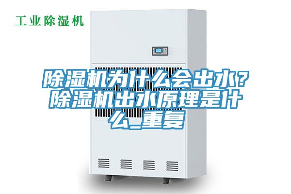 除濕機(jī)為什么會(huì)出水？除濕機(jī)出水原理是什么_重復(fù)