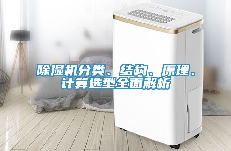 除濕機(jī)分類、結(jié)構(gòu)、原理、計(jì)算選型全面解析