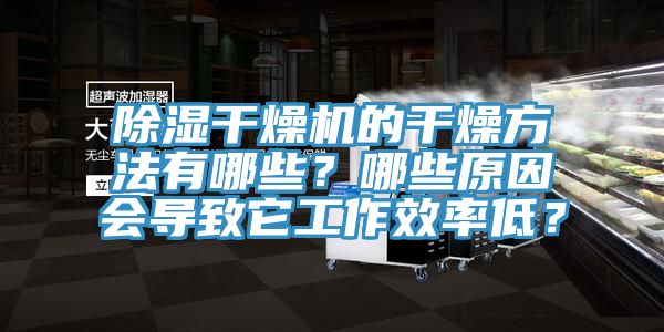 除濕干燥機(jī)的干燥方法有哪些？哪些原因會導(dǎo)致它工作效率低？