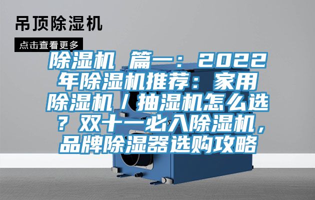 除濕機 篇一：2022年除濕機推薦：家用除濕機／抽濕機怎么選？雙十一必入除濕機，品牌除濕器選購攻略