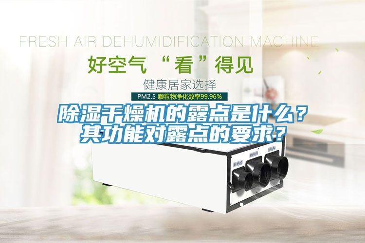 除濕干燥機(jī)的露點是什么？其功能對露點的要求？
