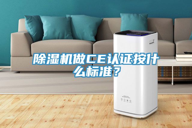 除濕機(jī)做CE認(rèn)證按什么標(biāo)準(zhǔn)？