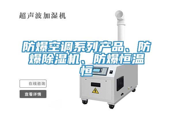 防爆空調(diào)系列產(chǎn)品、防爆除濕機(jī)、防爆恒溫恒