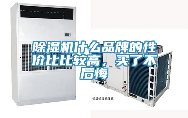 除濕機什么品牌的性價比比較高，買了不后悔