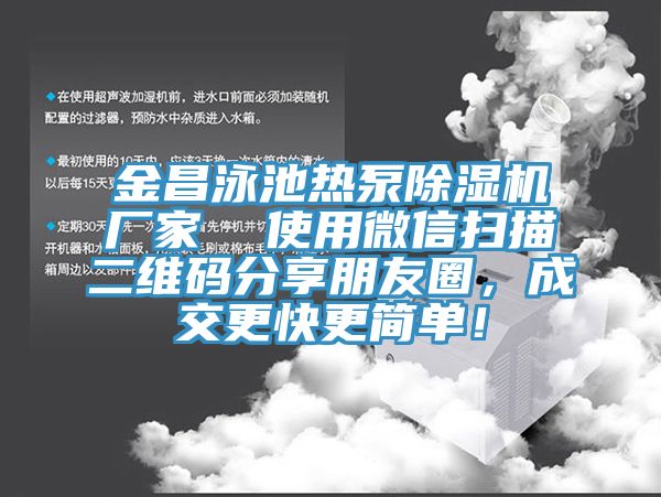 金昌泳池?zé)岜贸凉駲C(jī)廠家  使用微信掃描二維碼分享朋友圈，成交更快更簡(jiǎn)單！