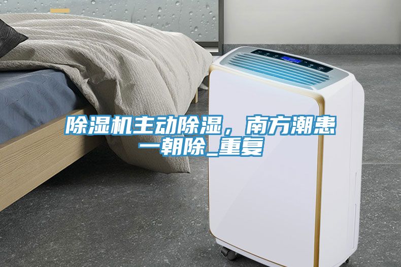 除濕機(jī)主動(dòng)除濕，南方潮患一朝除_重復(fù)