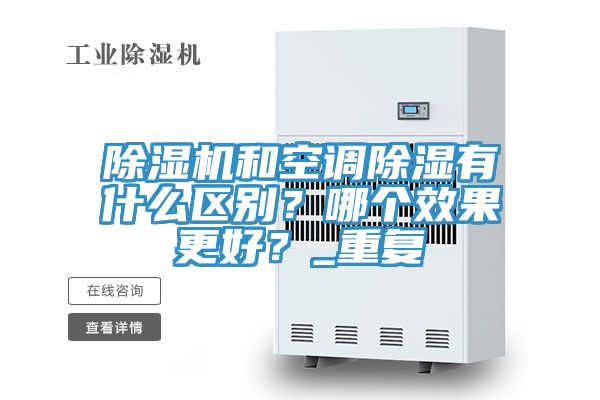 除濕機(jī)和空調(diào)除濕有什么區(qū)別？哪個(gè)效果更好？_重復(fù)