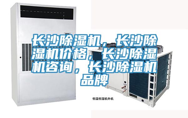 長(zhǎng)沙除濕機(jī)，長(zhǎng)沙除濕機(jī)價(jià)格，長(zhǎng)沙除濕機(jī)咨詢(xún)，長(zhǎng)沙除濕機(jī)品牌