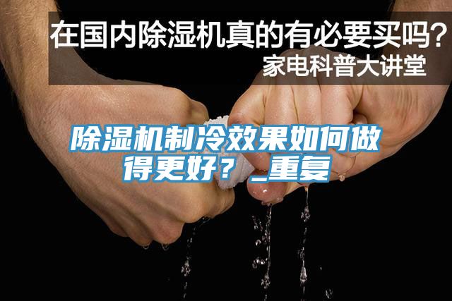 除濕機(jī)制冷效果如何做得更好？_重復(fù)