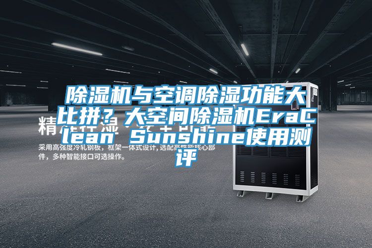 除濕機(jī)與空調(diào)除濕功能大比拼？大空間除濕機(jī)EraClean Sunshine使用測(cè)評(píng)