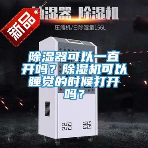 除濕器可以一直開嗎？除濕機(jī)可以睡覺的時(shí)候打開嗎？