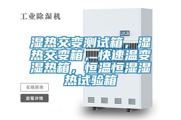 濕熱交變測試箱，濕熱交變箱，快速溫變濕熱箱，恒溫恒濕濕熱試驗(yàn)箱
