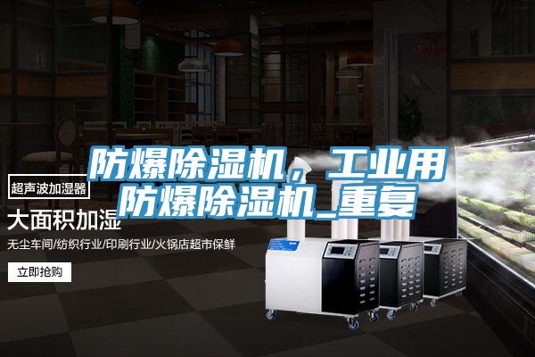 防爆除濕機，工業(yè)用防爆除濕機_重復