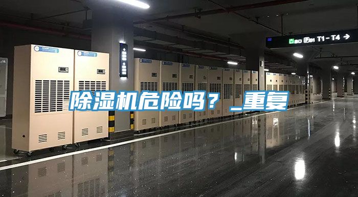 除濕機(jī)危險(xiǎn)嗎？_重復(fù)
