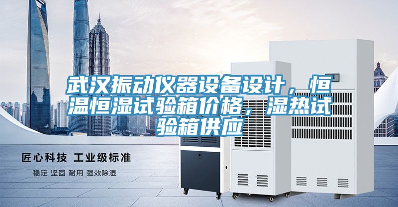 武漢振動儀器設(shè)備設(shè)計，恒溫恒濕試驗箱價格，濕熱試驗箱供應(yīng)