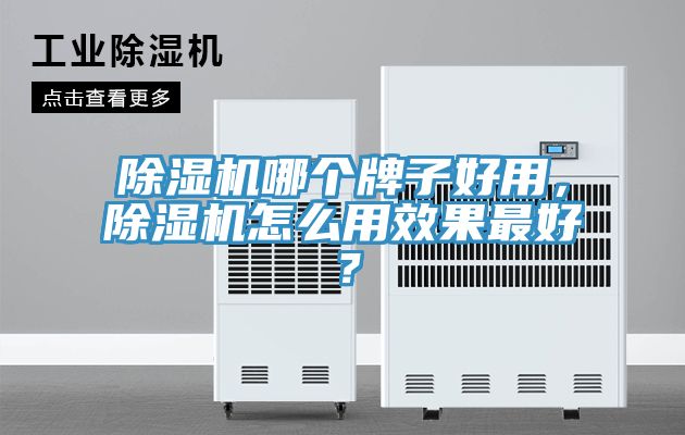 除濕機(jī)哪個(gè)牌子好用，除濕機(jī)怎么用效果最好？