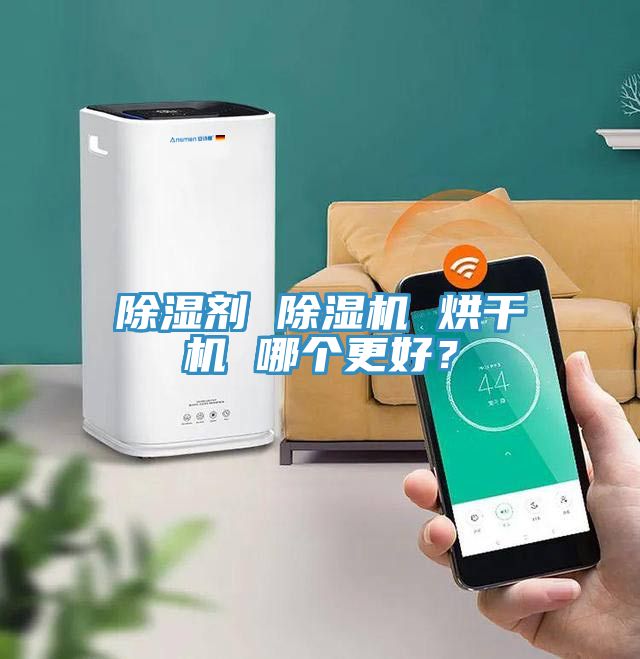 除濕劑 除濕機(jī) 烘干機(jī) 哪個(gè)更好？