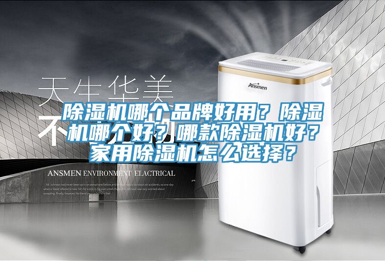 除濕機(jī)哪個品牌好用？除濕機(jī)哪個好？哪款除濕機(jī)好？家用除濕機(jī)怎么選擇？