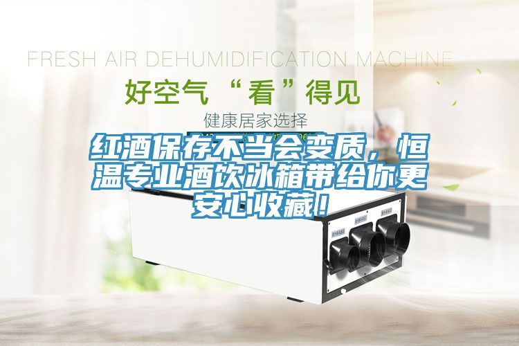 紅酒保存不當(dāng)會(huì)變質(zhì)，恒溫專業(yè)酒飲冰箱帶給你更安心收藏！