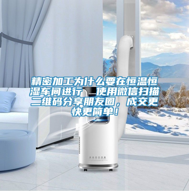 精密加工為什么要在恒溫恒濕車間進(jìn)行  使用微信掃描二維碼分享朋友圈，成交更快更簡單！