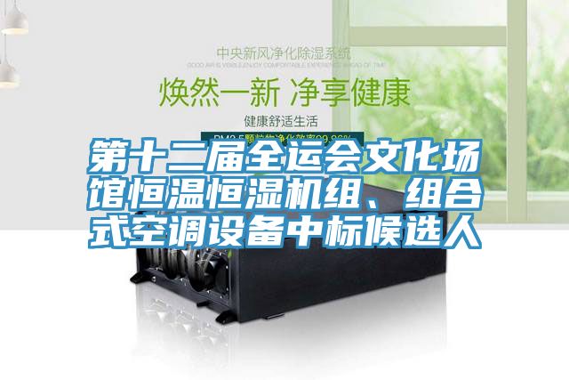 第十二屆全運(yùn)會(huì)文化場館恒溫恒濕機(jī)組、組合式空調(diào)設(shè)備中標(biāo)候選人