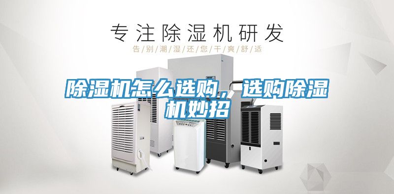 除濕機(jī)怎么選購(gòu)，選購(gòu)除濕機(jī)妙招