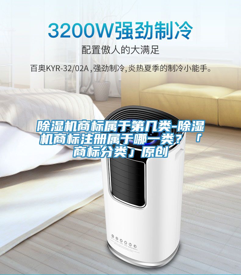 除濕機(jī)商標(biāo)屬于第幾類-除濕機(jī)商標(biāo)注冊(cè)屬于哪一類？「商標(biāo)分類」原創(chuàng)