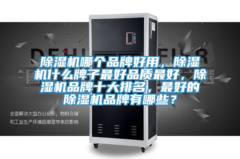 除濕機(jī)哪個品牌好用，除濕機(jī)什么牌子最好品質(zhì)最好，除濕機(jī)品牌十大排名，最好的除濕機(jī)品牌有哪些？