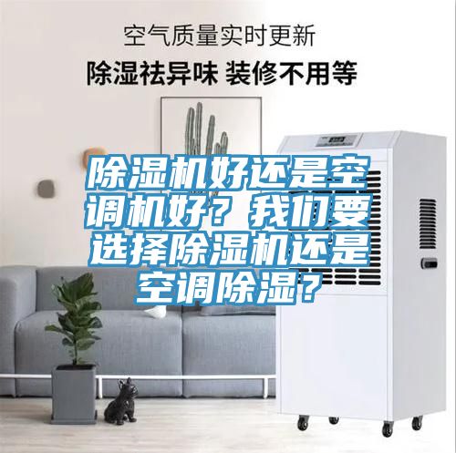 除濕機好還是空調(diào)機好？我們要選擇除濕機還是空調(diào)除濕？