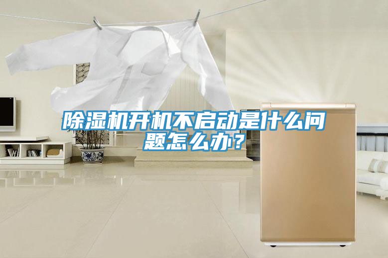 除濕機開機不啟動是什么問題怎么辦？