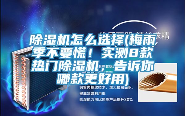 除濕機(jī)怎么選擇(梅雨季不要慌！實(shí)測(cè)8款熱門除濕機(jī)，告訴你哪款更好用)