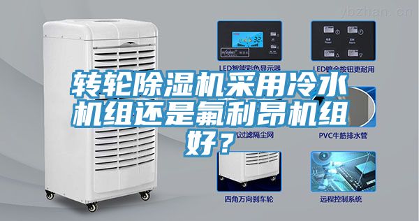 轉(zhuǎn)輪除濕機(jī)采用冷水機(jī)組還是氟利昂機(jī)組好？