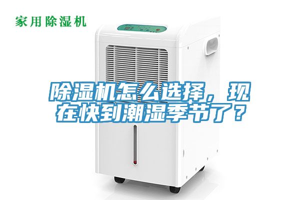 除濕機(jī)怎么選擇，現(xiàn)在快到潮濕季節(jié)了？