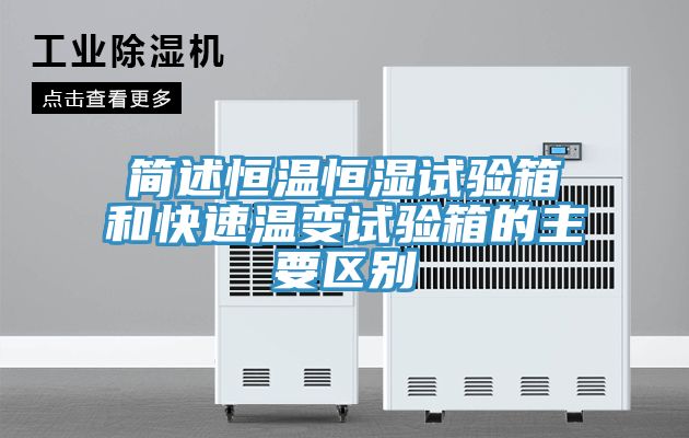 簡述恒溫恒濕試驗(yàn)箱和快速溫變?cè)囼?yàn)箱的主要區(qū)別