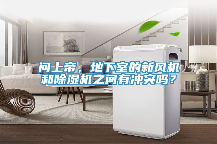 問(wèn)上帝，地下室的新風(fēng)機(jī)和除濕機(jī)之間有沖突嗎？