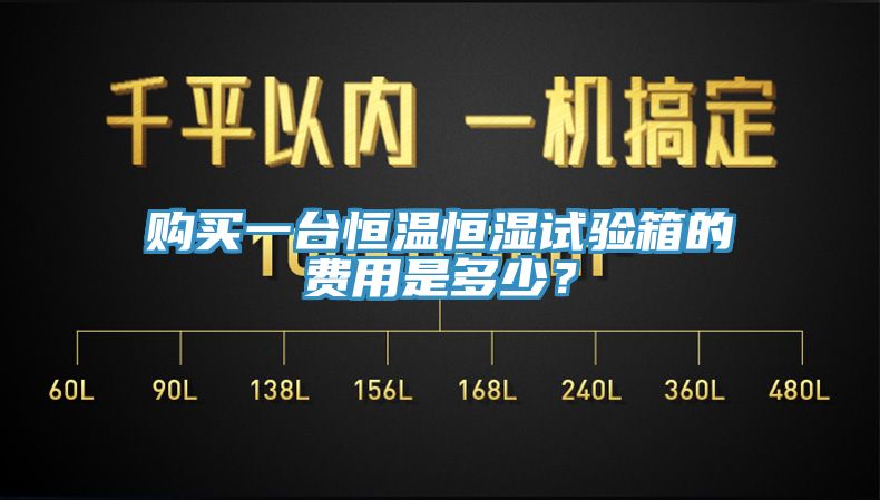 購買一臺恒溫恒濕試驗(yàn)箱的費(fèi)用是多少？