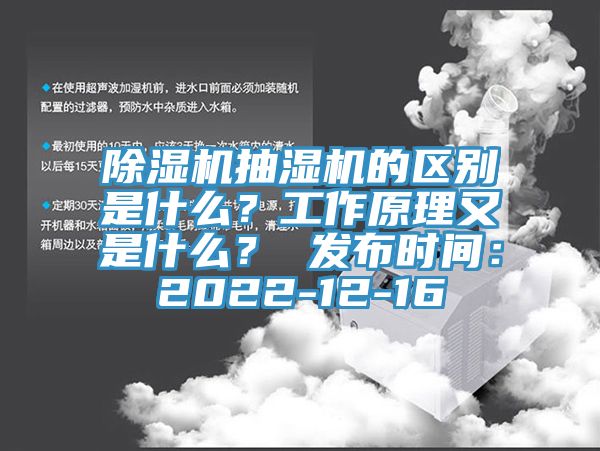 除濕機抽濕機的區(qū)別是什么？工作原理又是什么？ 發(fā)布時間：2022-12-16