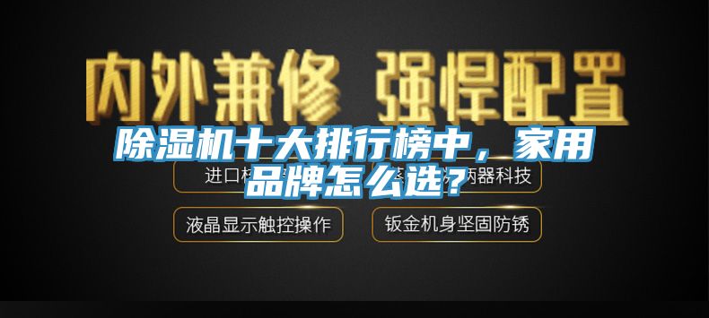 除濕機(jī)十大排行榜中，家用品牌怎么選？