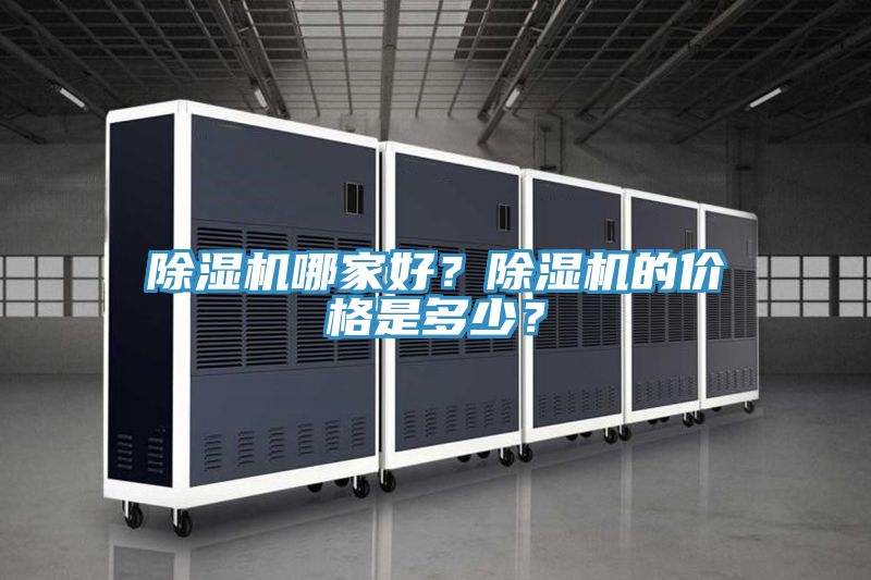 除濕機(jī)哪家好？除濕機(jī)的價(jià)格是多少？