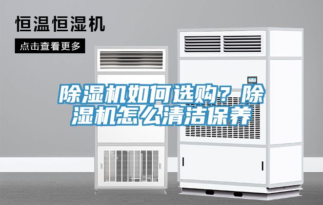 除濕機(jī)如何選購(gòu)？除濕機(jī)怎么清潔保養(yǎng)