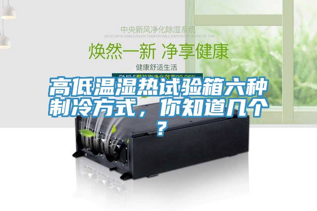 高低溫濕熱試驗(yàn)箱六種制冷方式，你知道幾個(gè)？