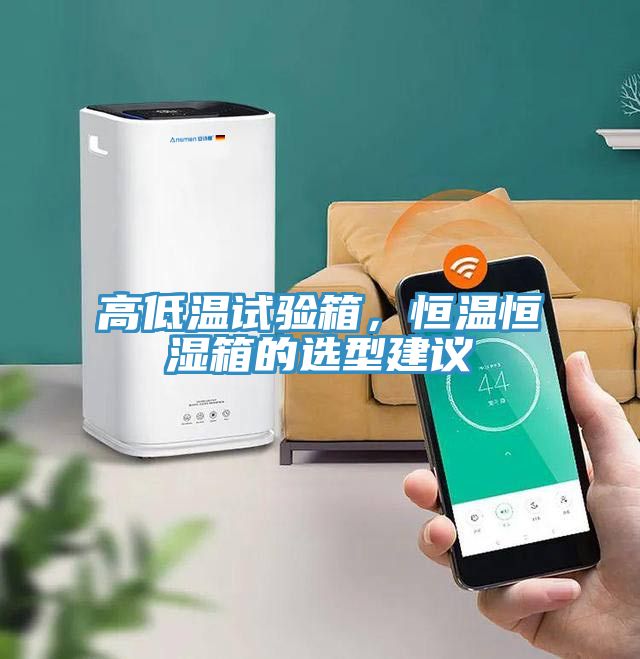 高低溫試驗箱，恒溫恒濕箱的選型建議