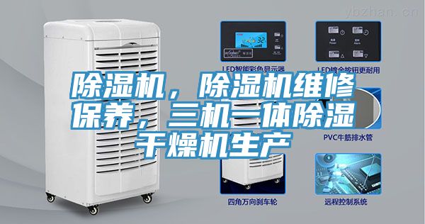除濕機(jī)，除濕機(jī)維修保養(yǎng)，三機(jī)一體除濕干燥機(jī)生產(chǎn)