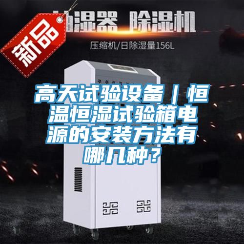 高天試驗設(shè)備｜恒溫恒濕試驗箱電源的安裝方法有哪幾種？